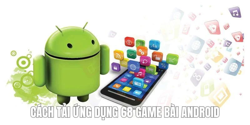 Qua vài thao tác đơn giản, bạn có thể tải ứng dụng 68 game bài về thiết bị android